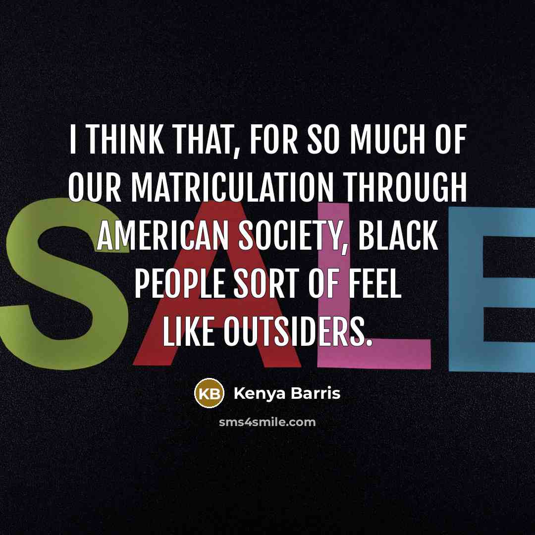 “I think that, for so much of our matriculation through…” quote by Kenya Barris