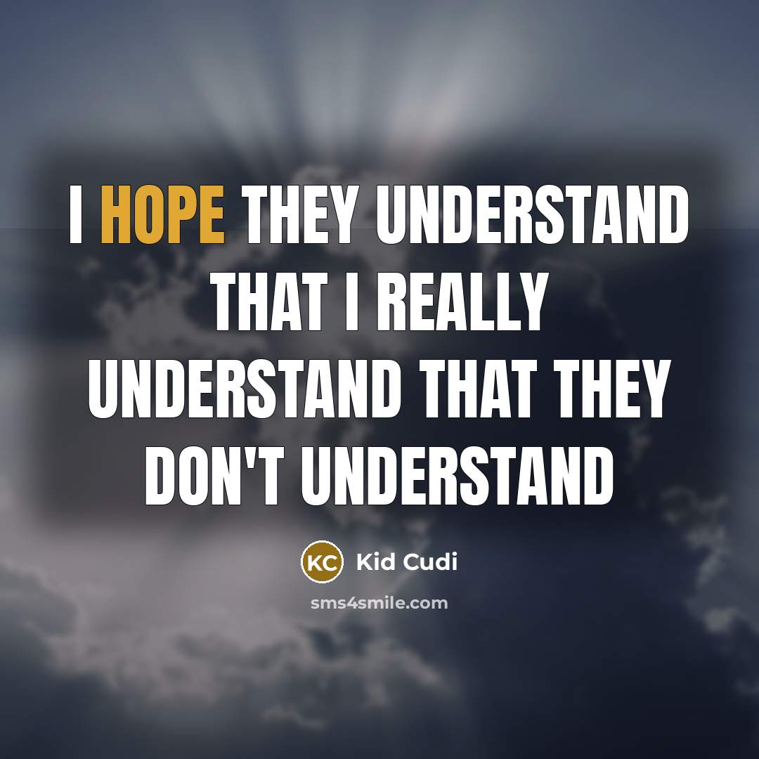 “I hope they understand that I really understand That they…” quote by Kid Cudi