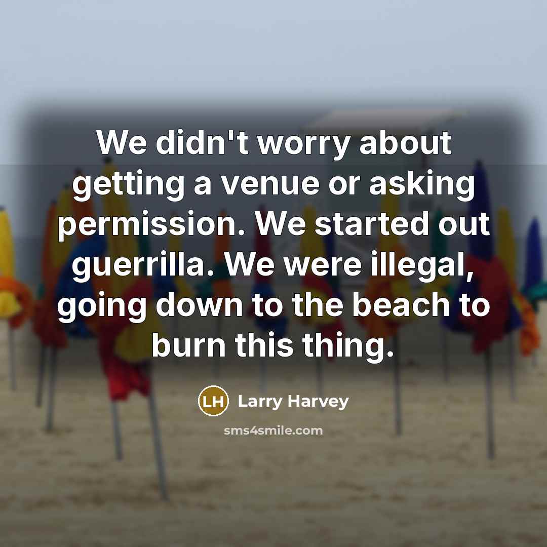 “We didn't worry about getting a venue or asking permission.…” quote by Larry Harvey