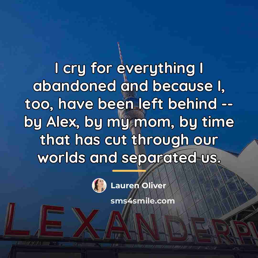 “I cry for everything I abandoned and because I, too,…” quote by Lauren Oliver