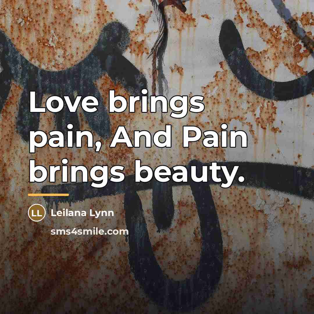 “Love brings pain, And Pain brings beauty.…” quote by Leilana Lynn