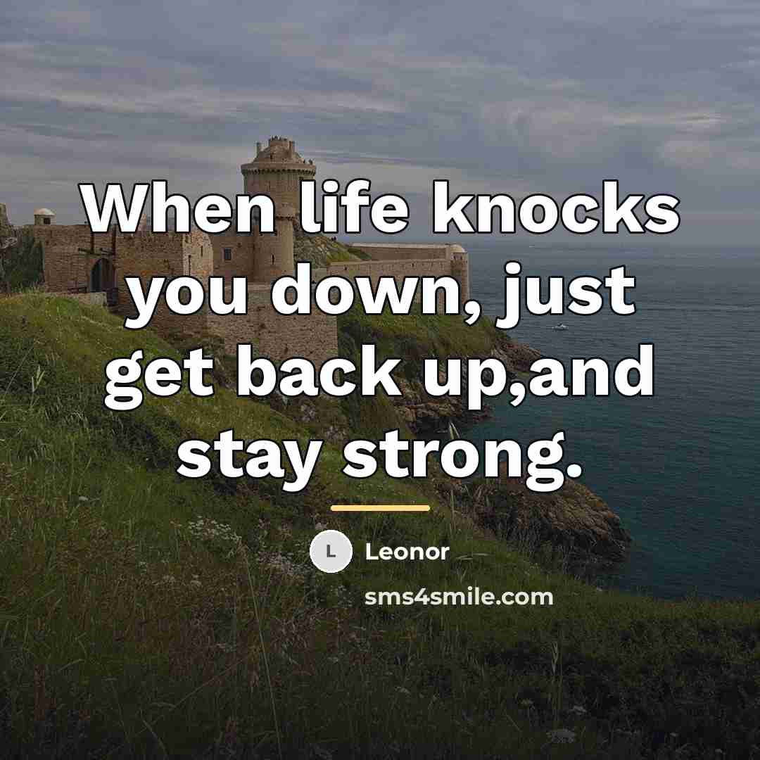 “When life knocks you down, just get back up,and stay…” quote by Leonor