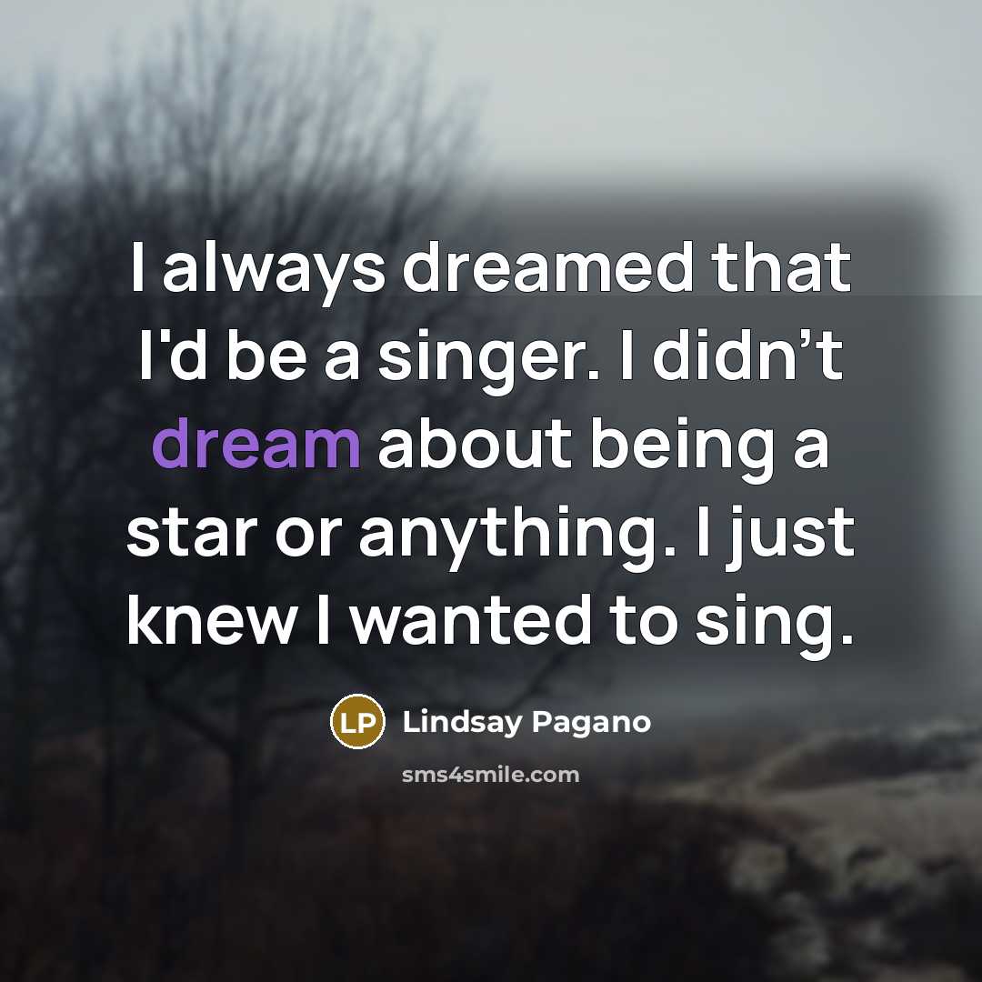 “I always dreamed that I'd be a singer. I didn't…” quote by Lindsay Pagano