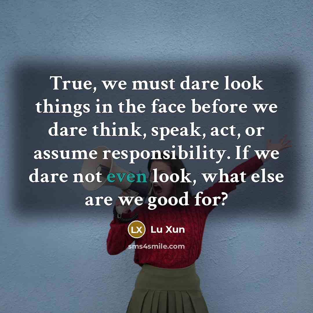 “True, we must dare look things in the face before…” quote by Lu Xun