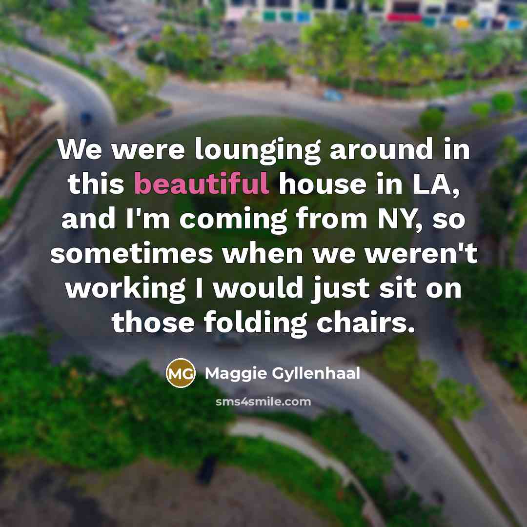 “We were lounging around in this beautiful house in LA,…” quote by Maggie Gyllenhaal