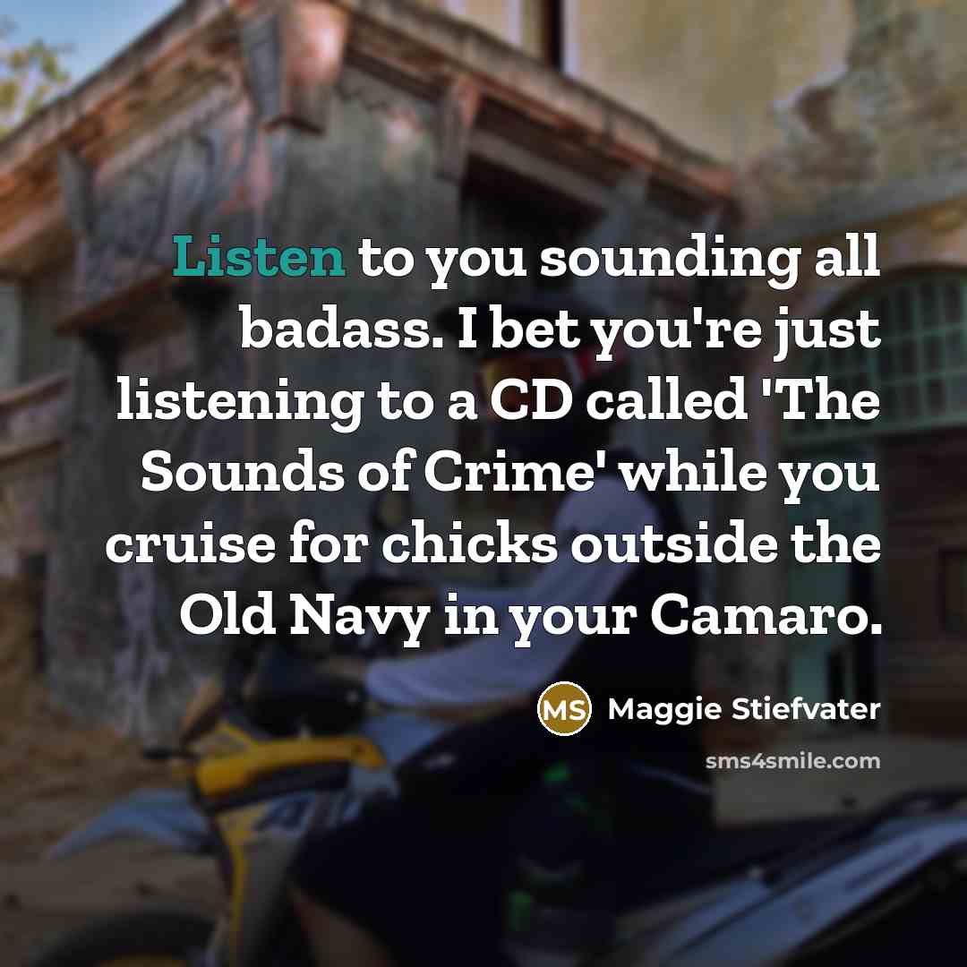 “Listen to you sounding all badass. I bet you're just…” quote by Maggie Stiefvater