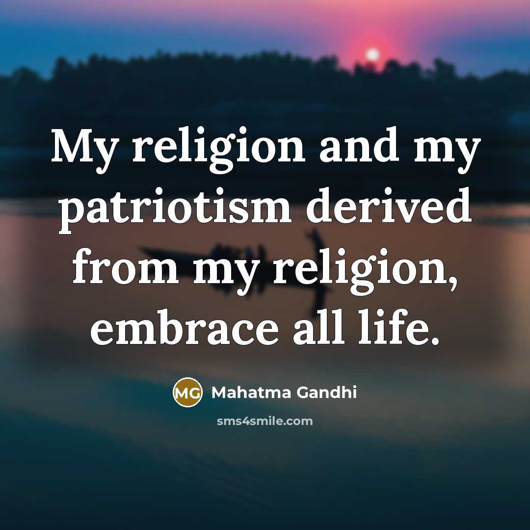 “My religion and my patriotism derived from my religion, embrace…” quote by Mahatma Gandhi