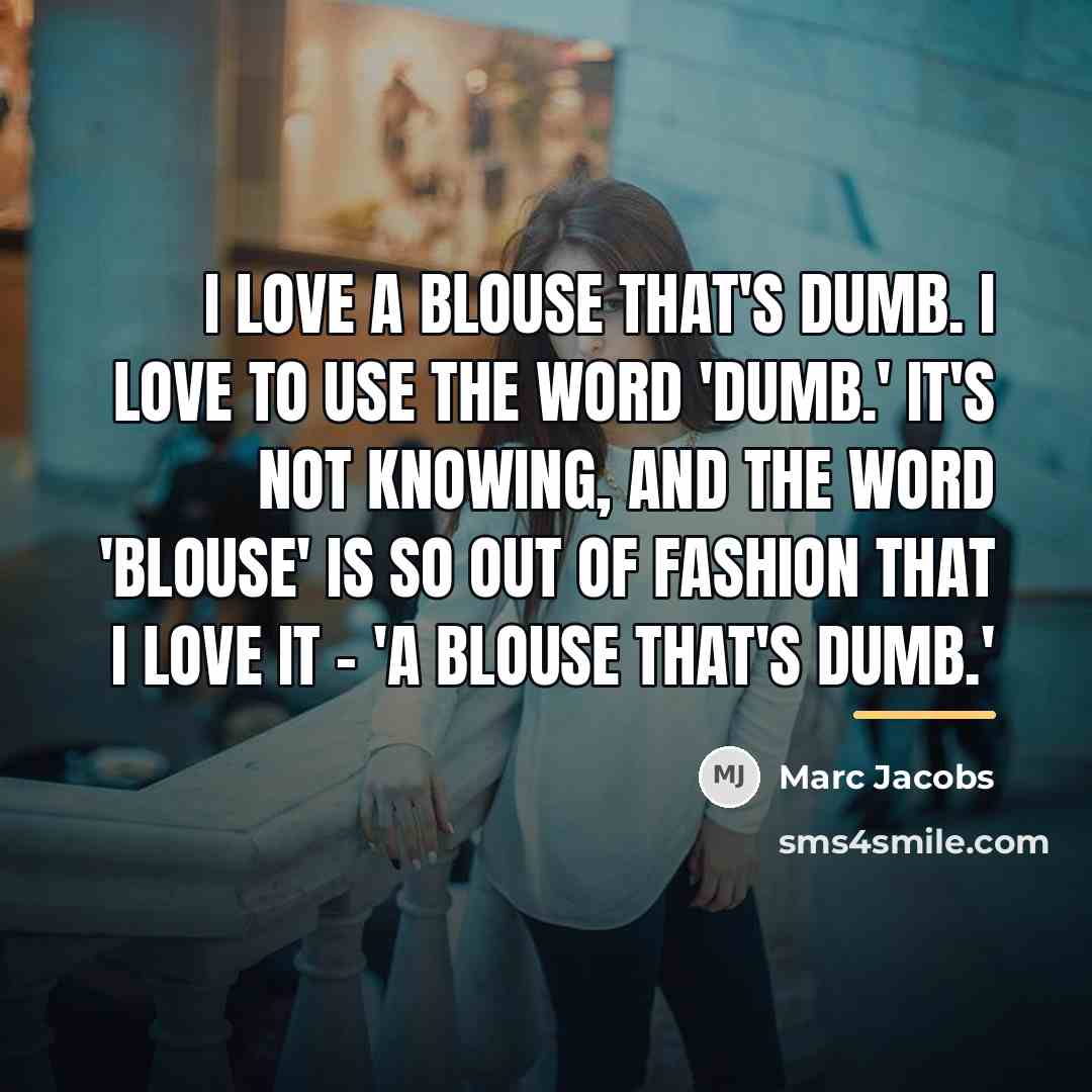 “I love a blouse that's dumb. I love to use…” quote by Marc Jacobs