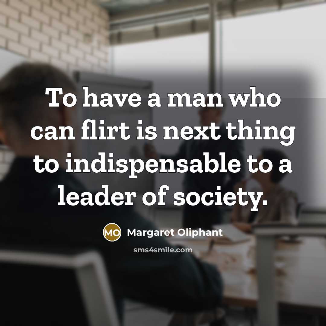 “To have a man who can flirt is next thing…” quote by Margaret Oliphant