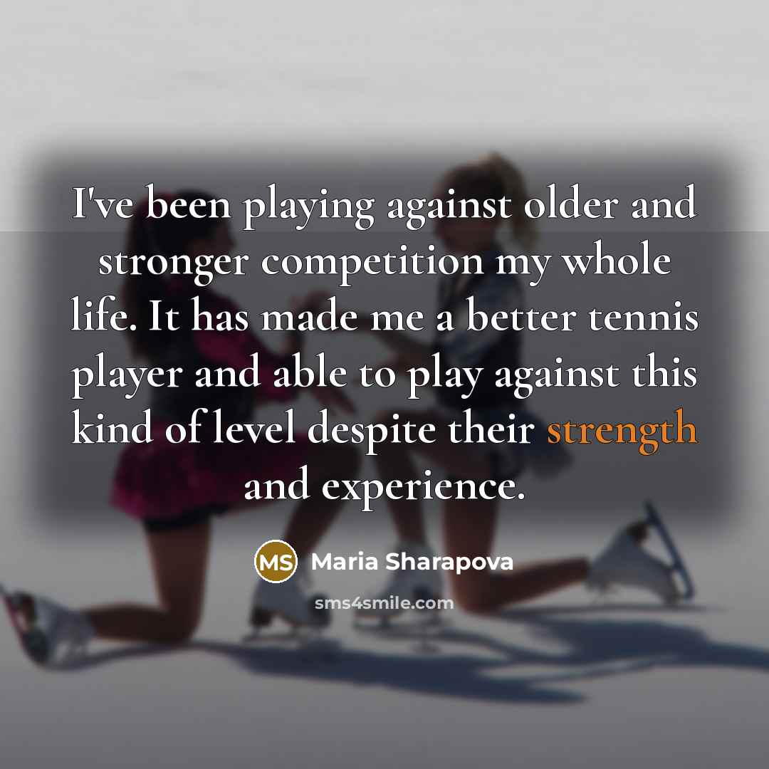 “I've been playing against older and stronger competition my whole…” quote by Maria Sharapova