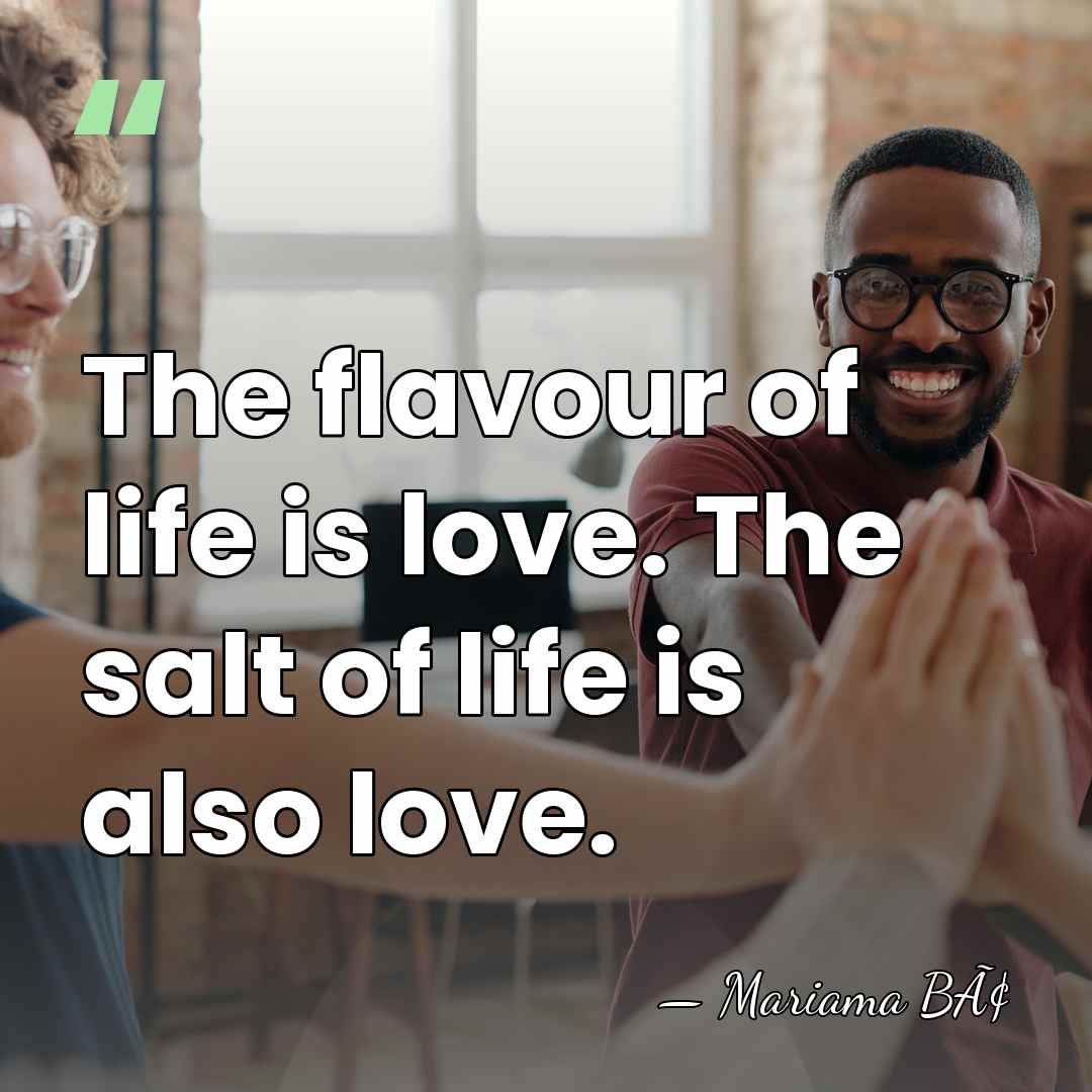 The flavour of life is love. The salt of life is also&hellip; - Mariama BÃ¢