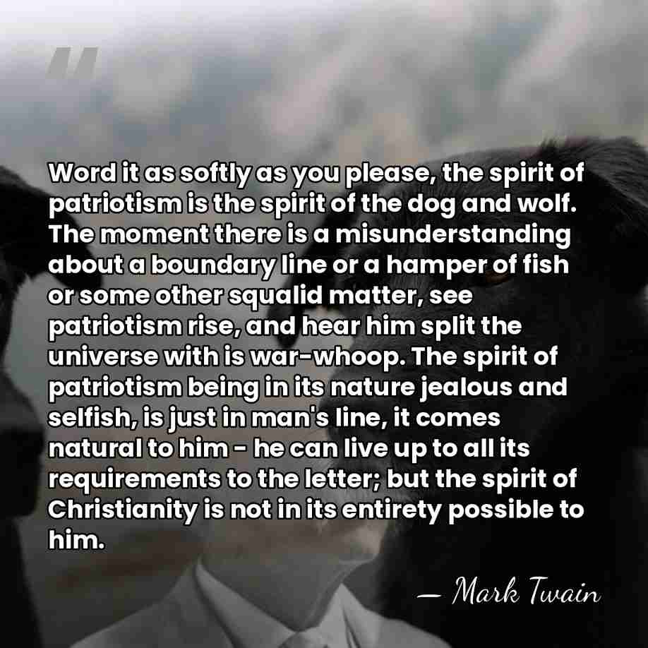 Word it as softly as you please, the spirit of patriotism is&hellip; - Mark Twain