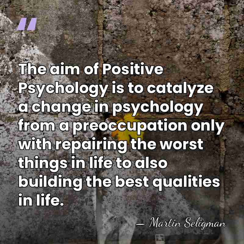 The aim of Positive Psychology is to catalyze a change in psychology&hellip; - Martin Seligman