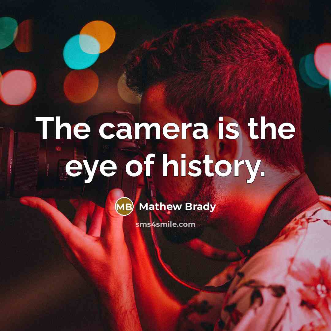 “The camera is the eye of history.…” quote by Mathew Brady