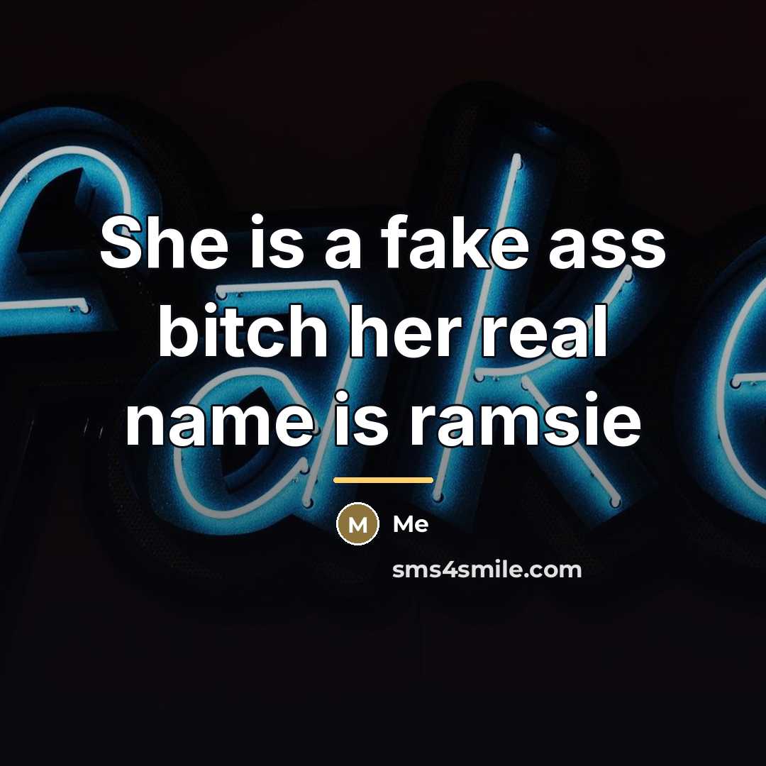 “She is a fake ass bitch her real name is…” quote by Me
