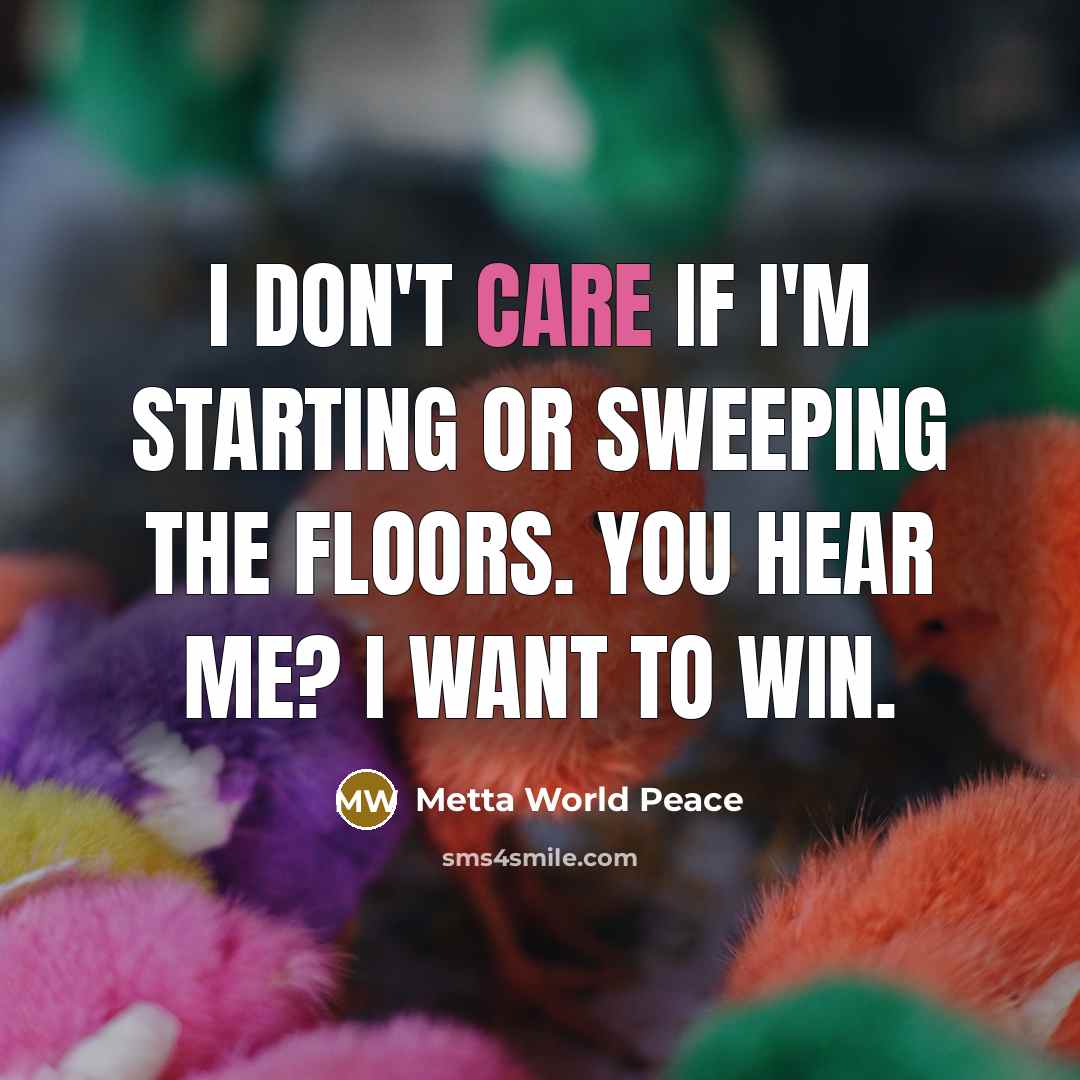 “I don't care if I'm starting or sweeping the floors.…” quote by Metta World Peace