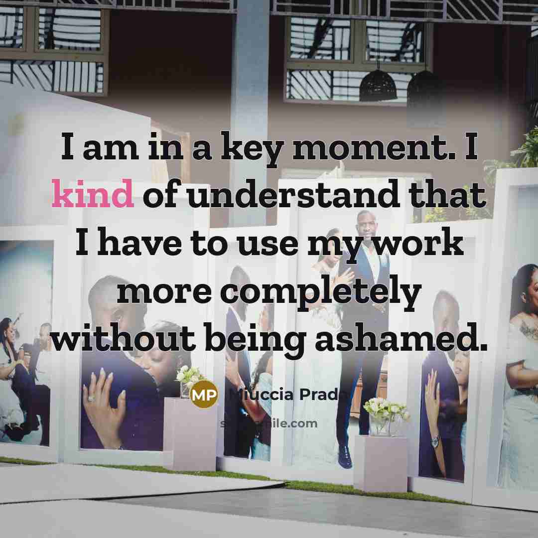 “I am in a key moment. I kind of understand…” quote by Miuccia Prada