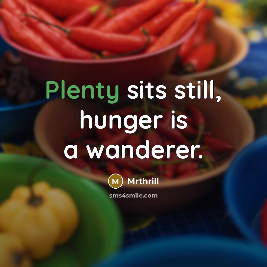 “Plenty sits still, hunger is a wanderer.” quote by Mrthrill