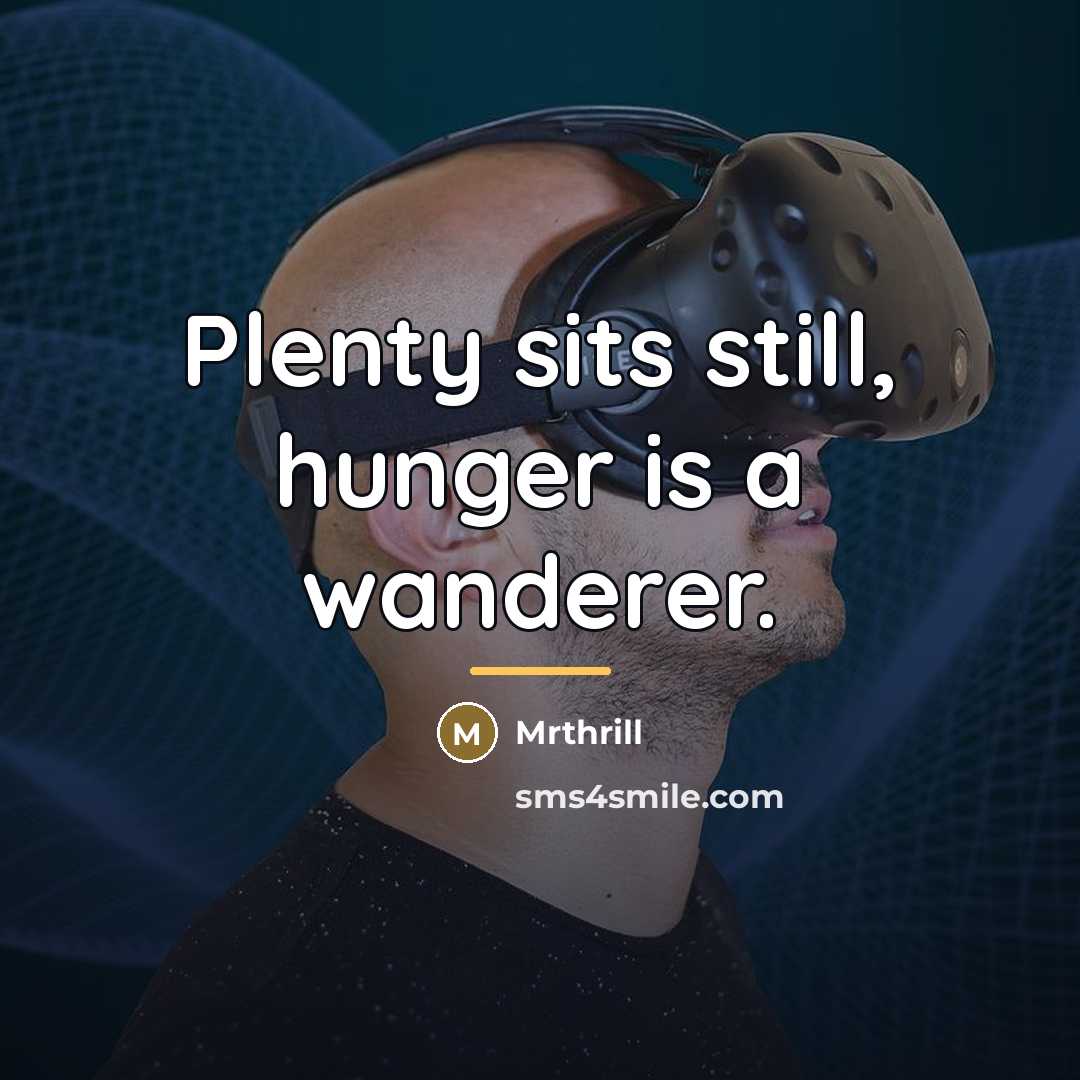 “Plenty sits still, hunger is a wanderer.…” quote by Mrthrill