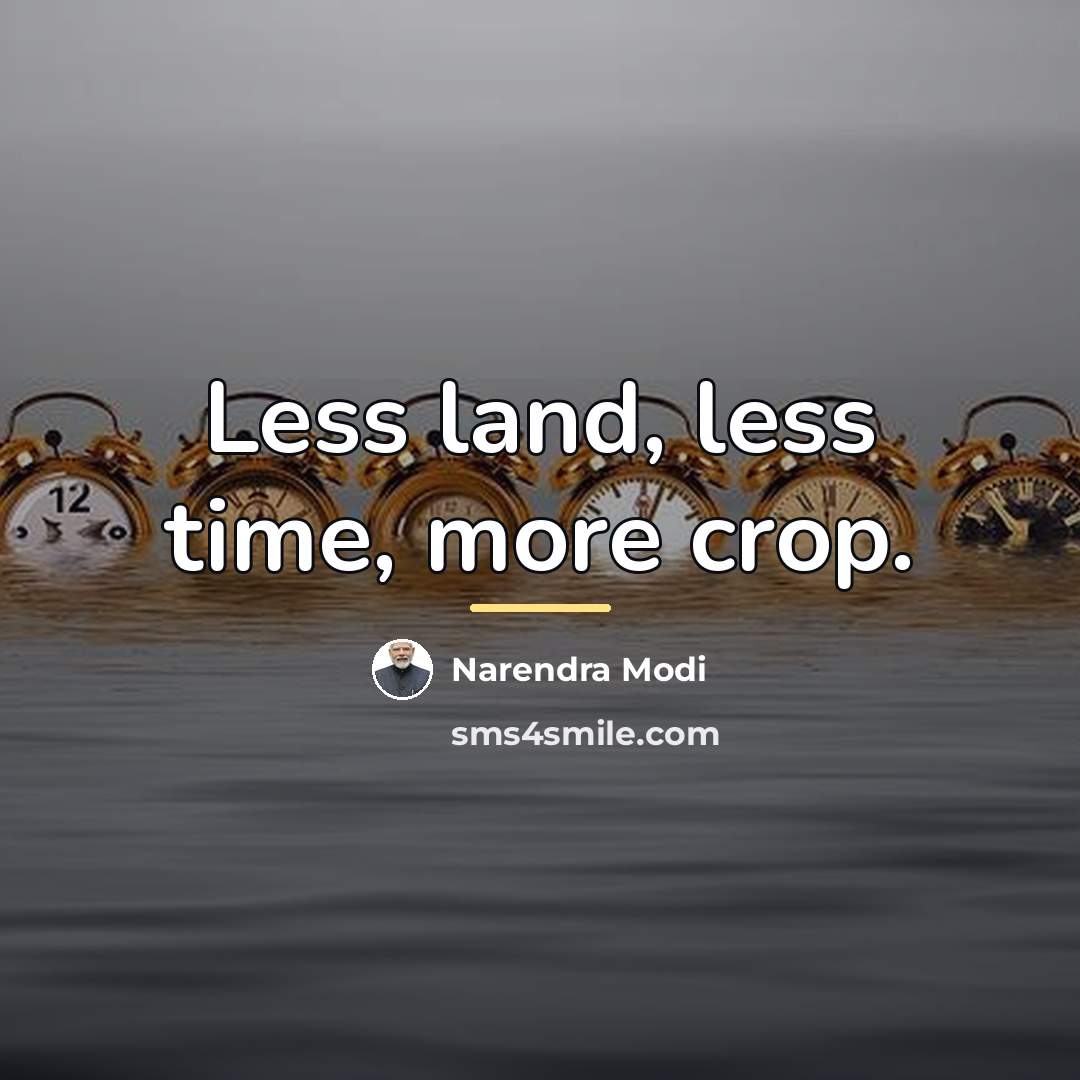 “Less land, less time, more crop.…” quote by Narendra Modi