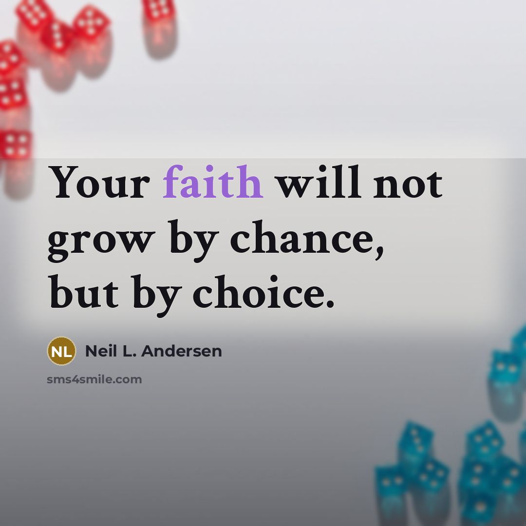 “Your faith will not grow by chance, but by choice.…” quote by Neil L. Andersen