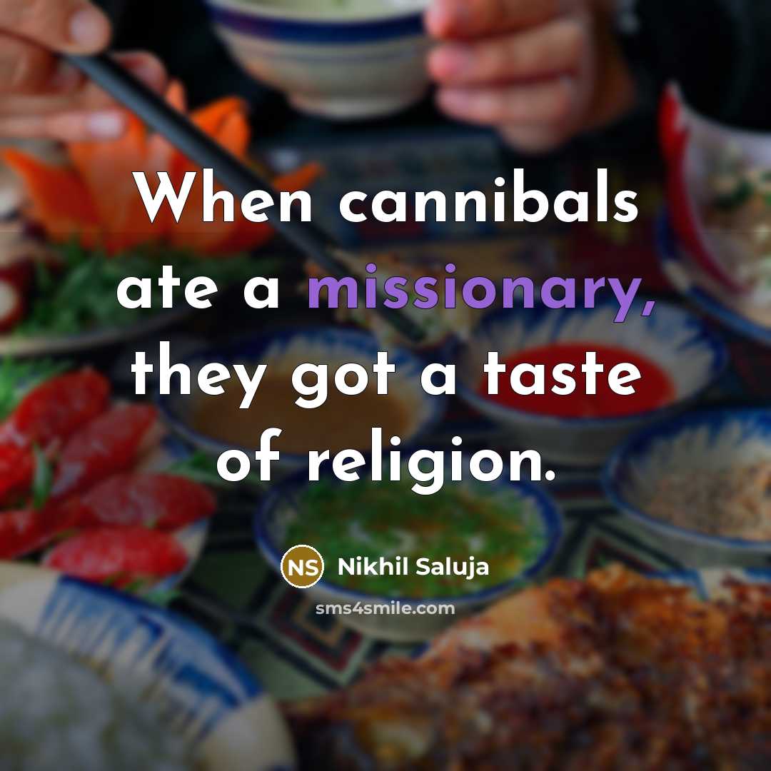 “When cannibals ate a missionary, they got a taste of religion.” quote by Nikhil Saluja
