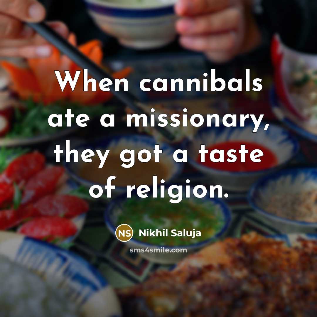 “When cannibals ate a missionary, they got a taste of…” quote by Nikhil Saluja