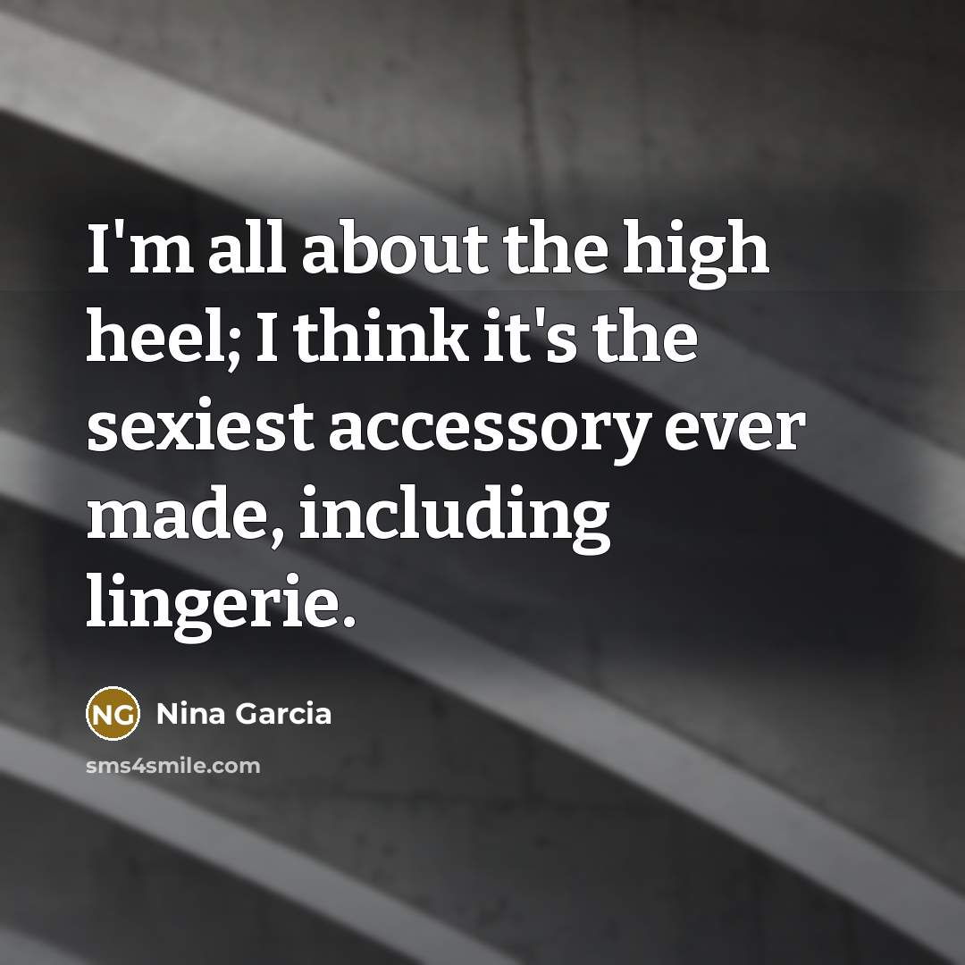 “I'm all about the high heel; I think it's the…” quote by Nina Garcia