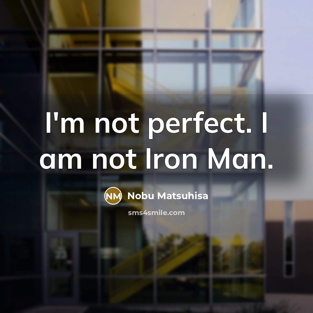 “I'm not perfect. I am not Iron Man.…” quote by Nobu Matsuhisa