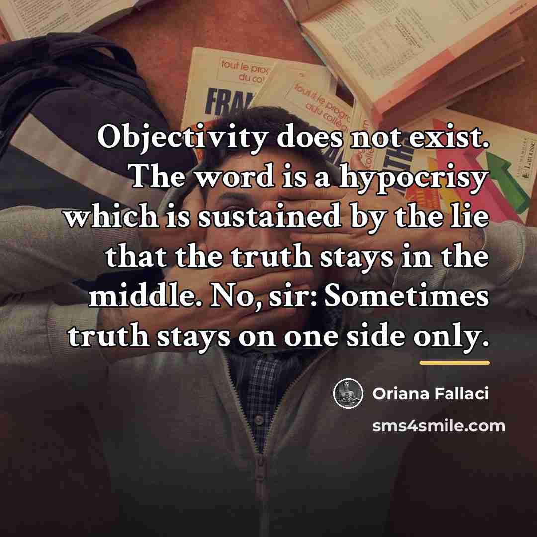 “Objectivity does not exist. The word is a hypocrisy which…” quote by Oriana Fallaci