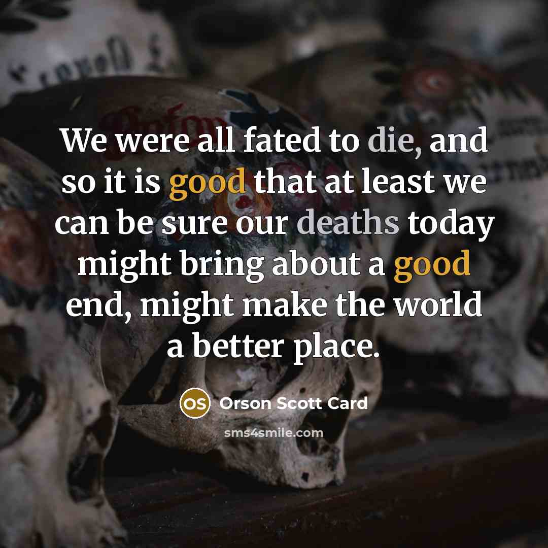 “We were all fated to die, and so it is…” quote by Orson Scott Card