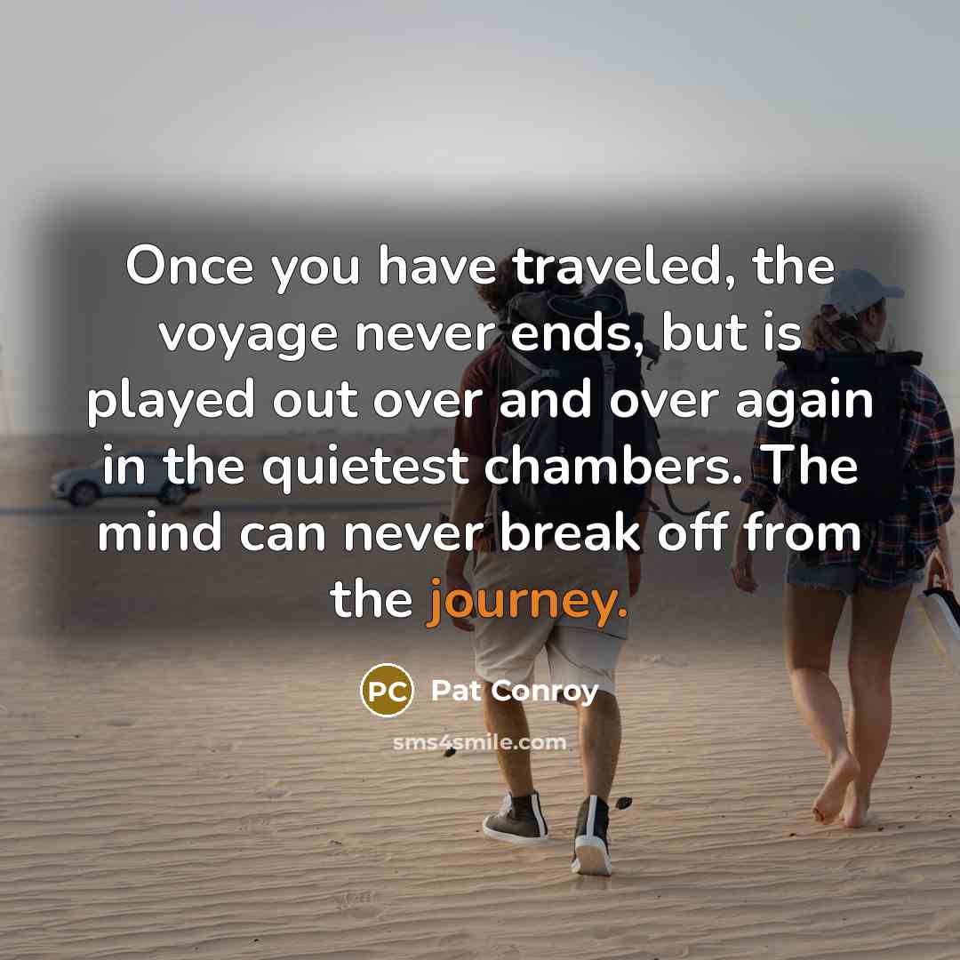“Once you have traveled, the voyage never ends, but is…” quote by Pat Conroy
