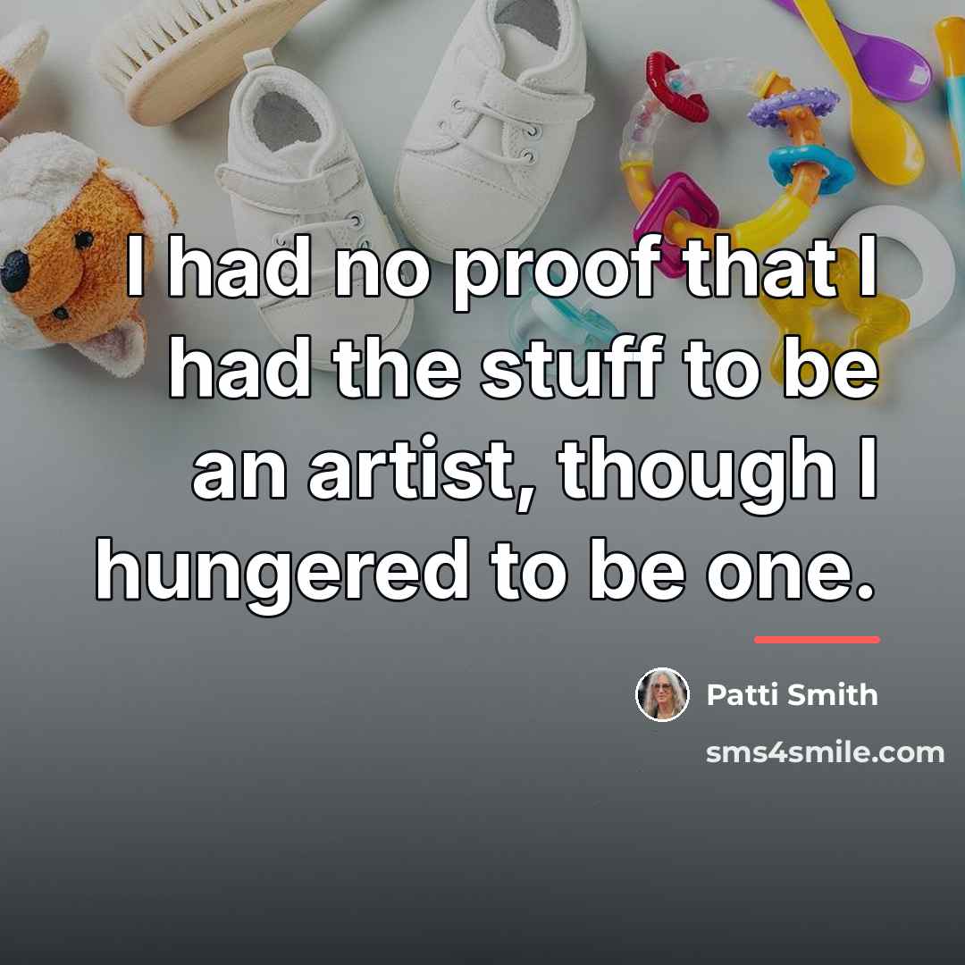“I had no proof that I had the stuff to…” quote by Patti Smith