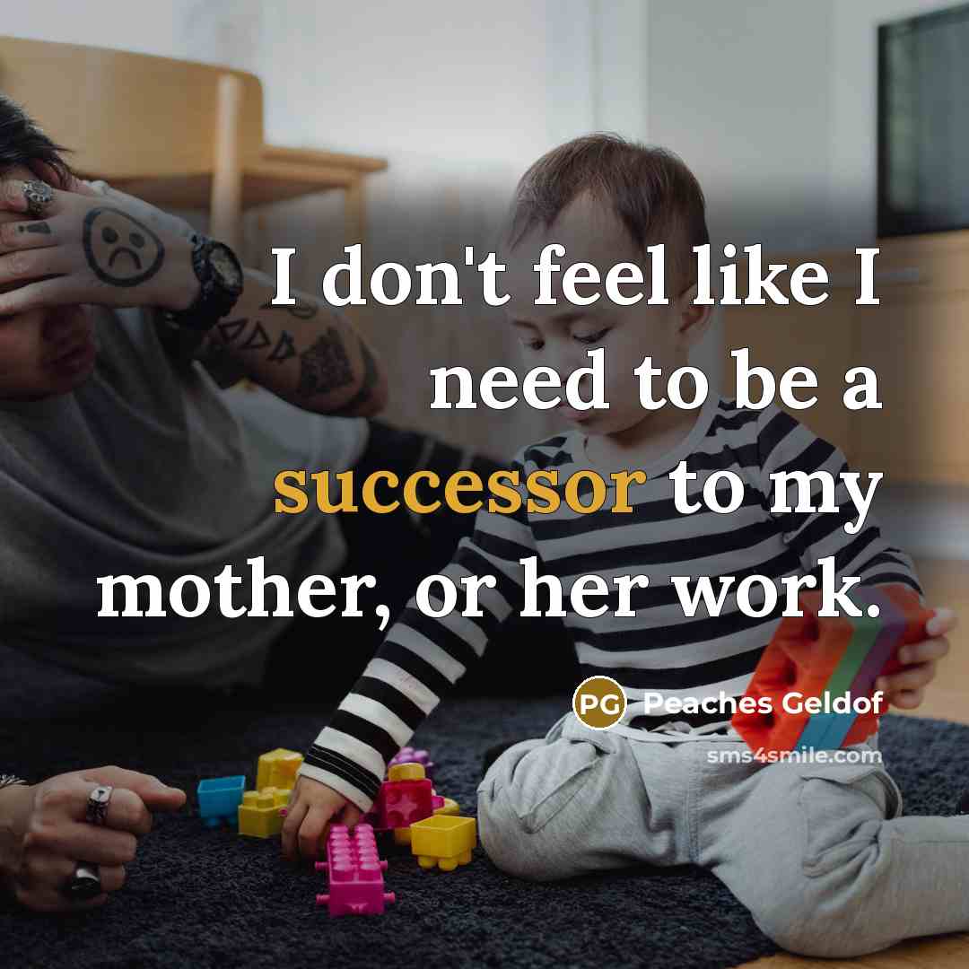 “I don't feel like I need to be a successor…” quote by Peaches Geldof
