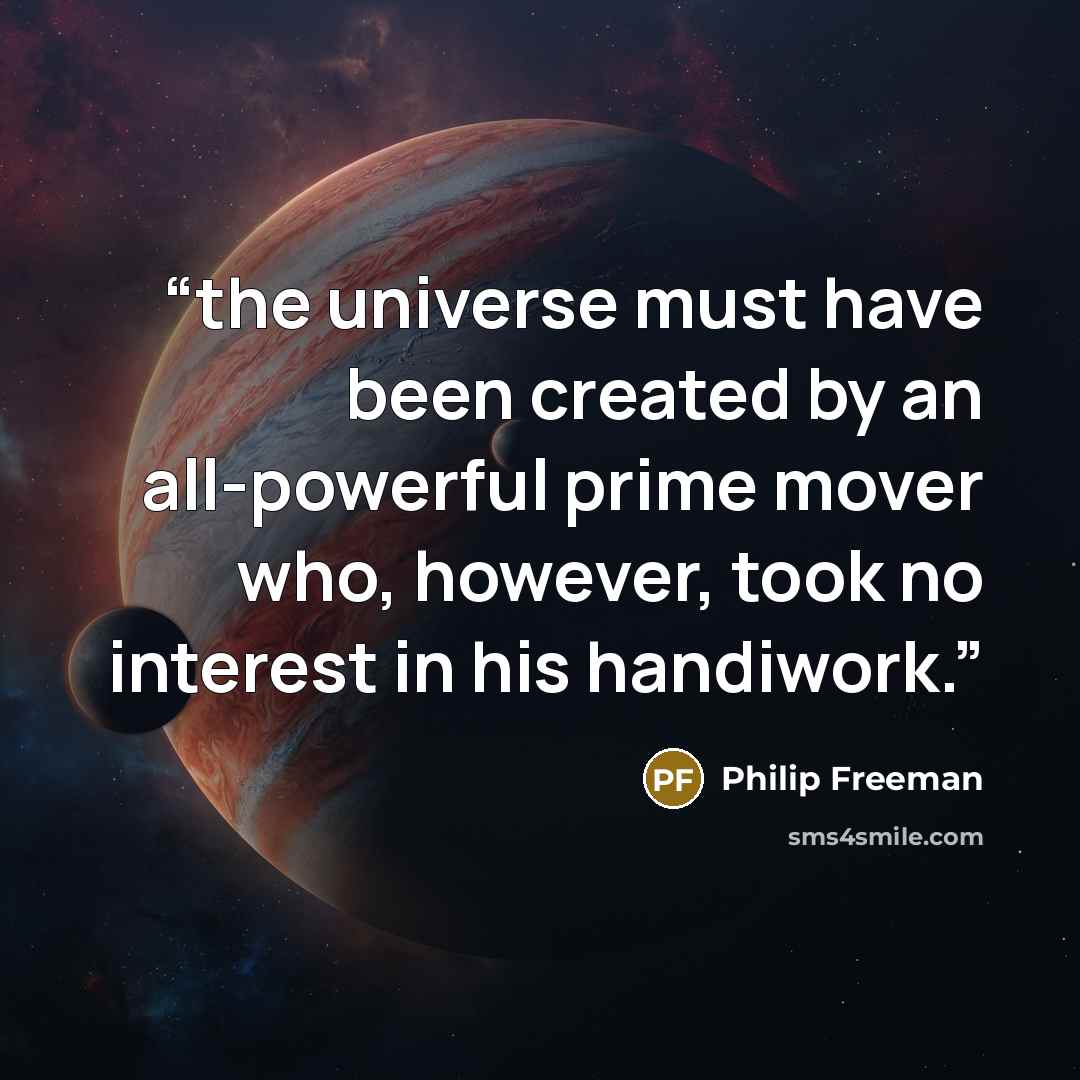 “the universe must have been created by an all-powerful prime mover who, however, took no interest in his handiwork.” quote by Philip Freeman