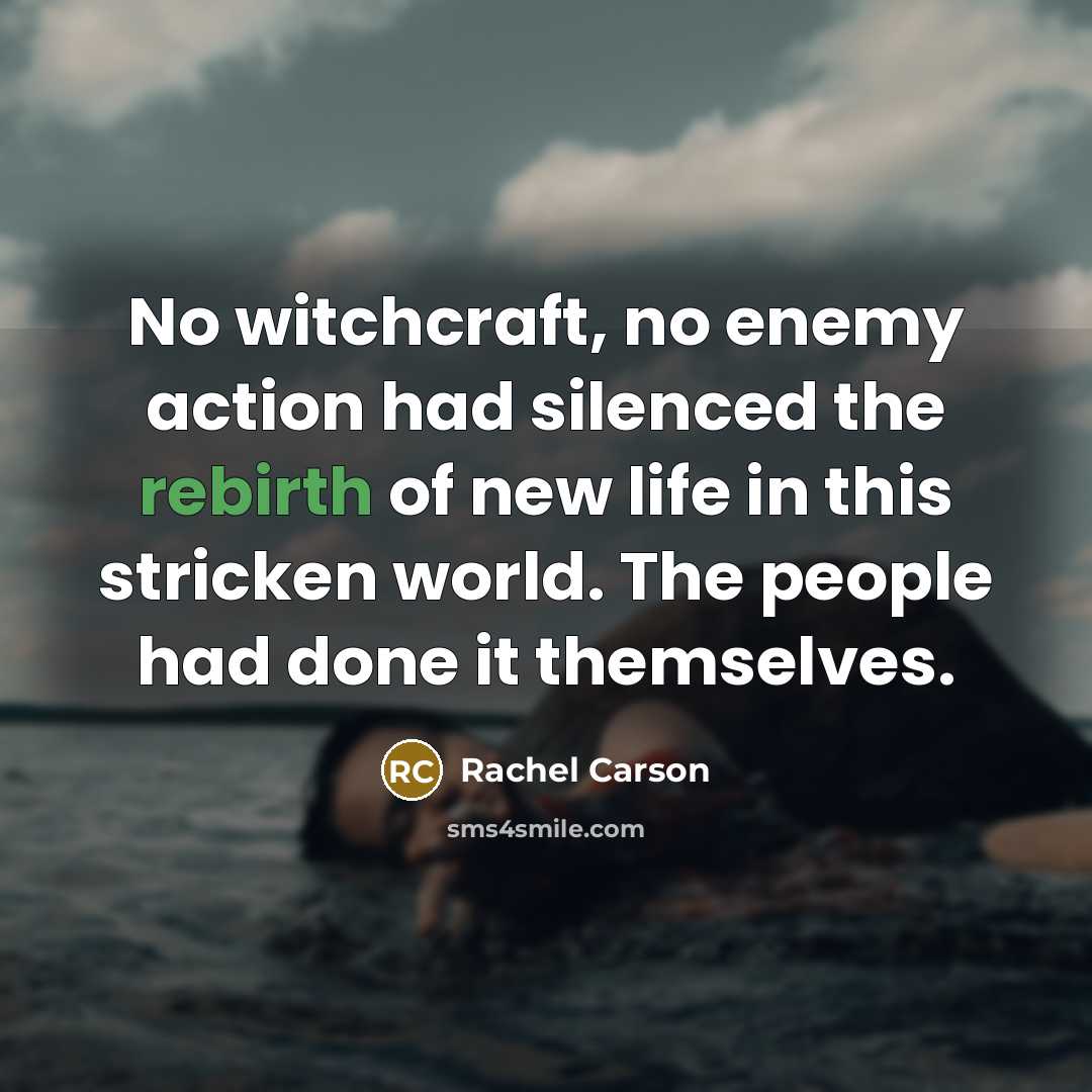 “No witchcraft, no enemy action had silenced the rebirth of…” quote by Rachel Carson