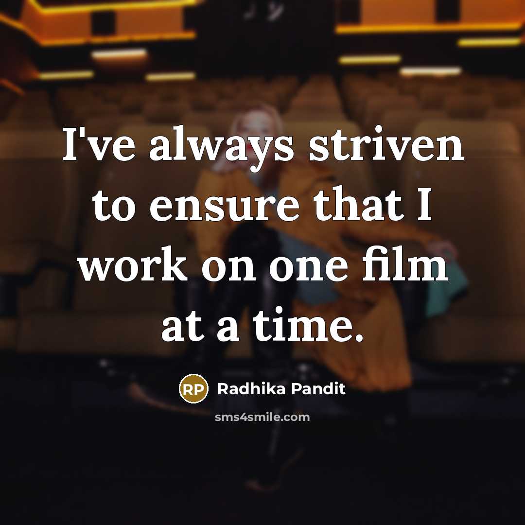 “I've always striven to ensure that I work on one…” quote by Radhika Pandit