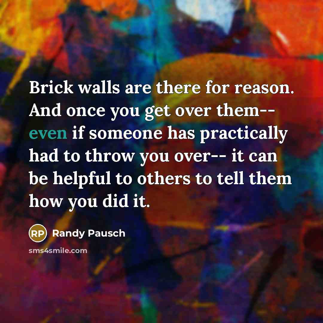 “Brick walls are there for reason. And once you get…” quote by Randy Pausch