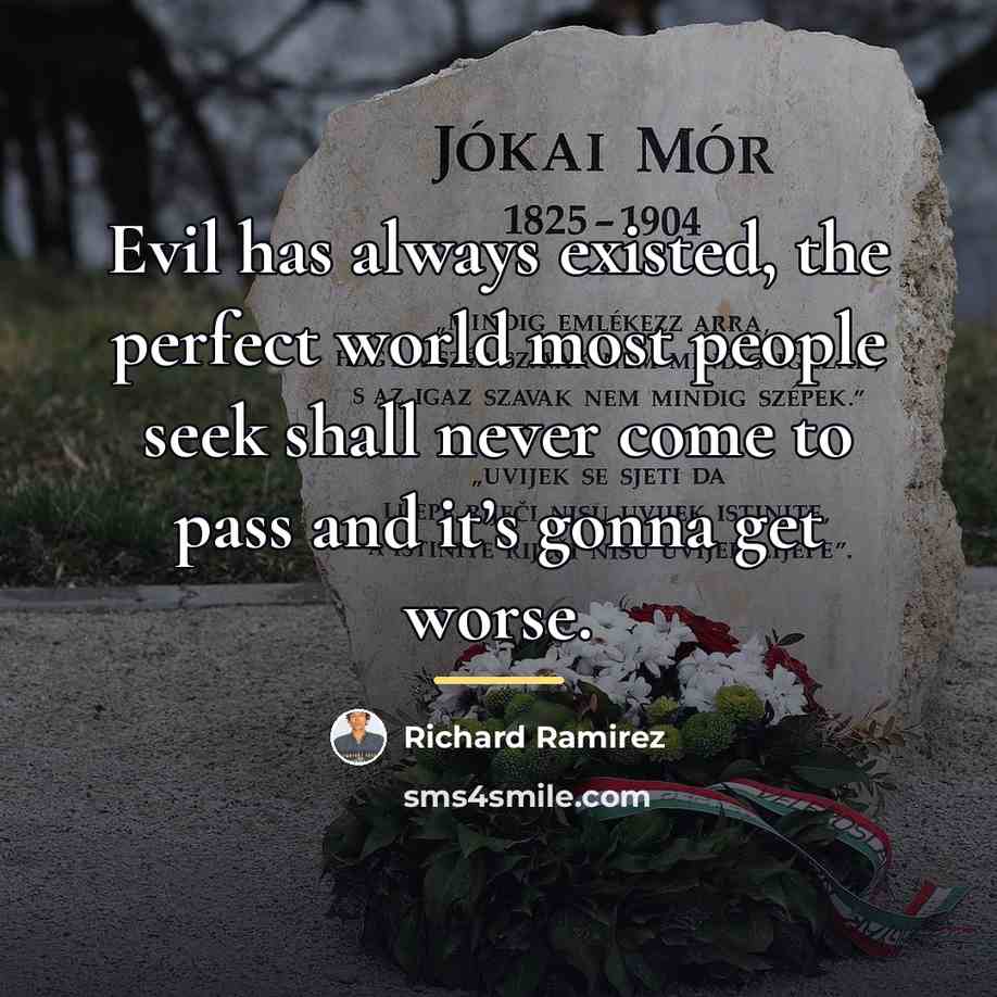 “Evil has always existed, the perfect world most people seek…” quote by Richard Ramirez