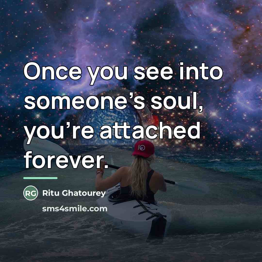 “Once you see into someone's soul, you're attached forever.…” quote by Ritu Ghatourey