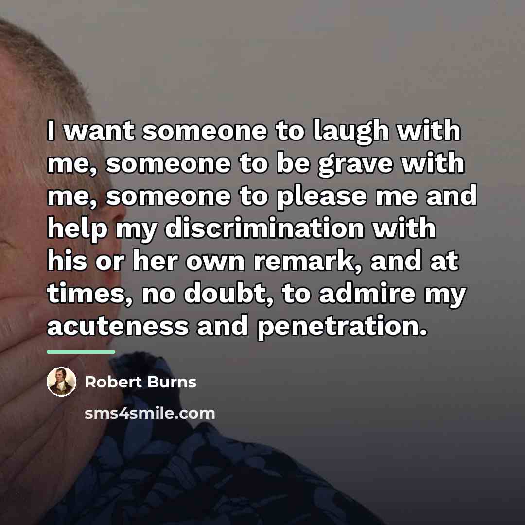 “I want someone to laugh with me, someone to be…” quote by Robert Burns