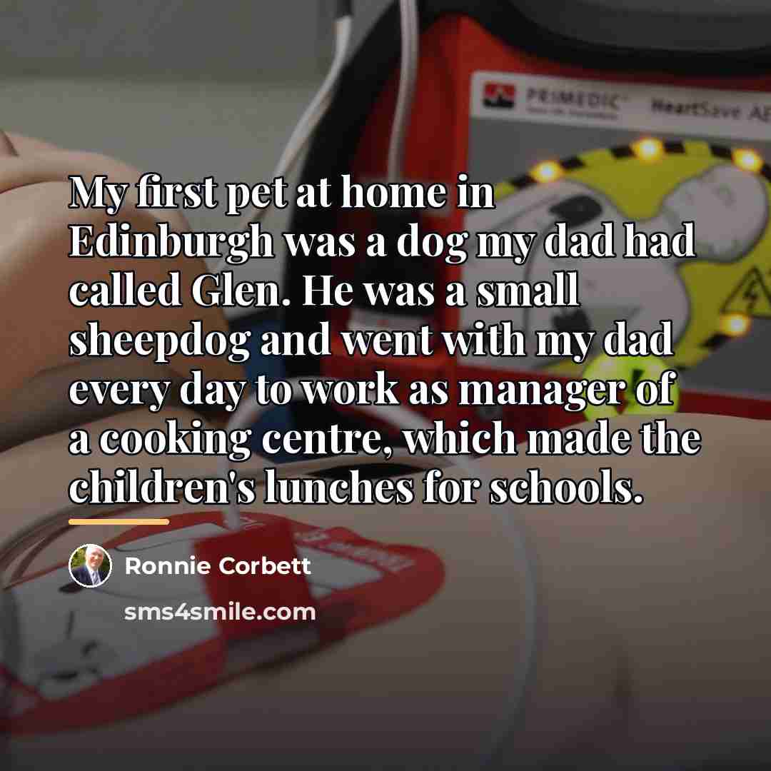 “My first pet at home in Edinburgh was a dog…” quote by Ronnie Corbett