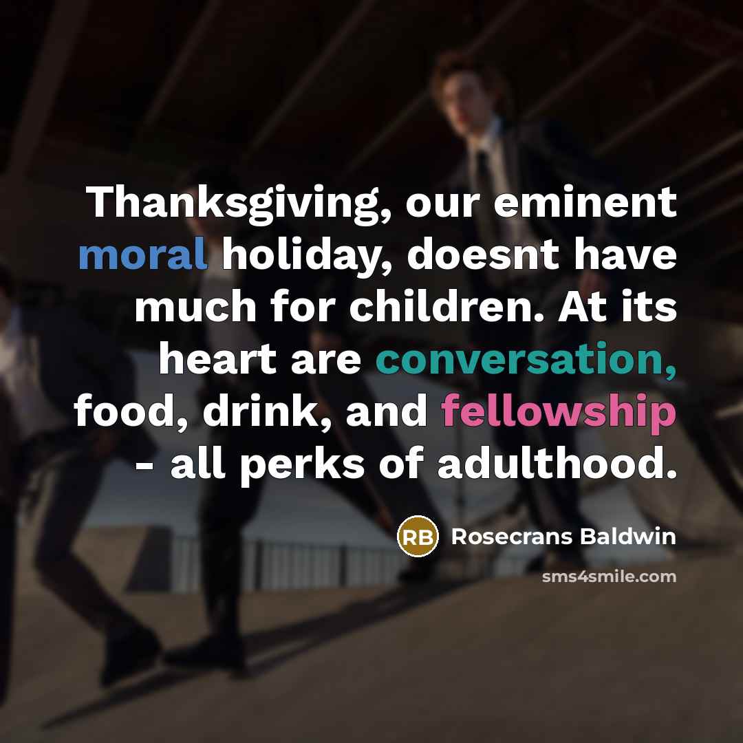 “Thanksgiving, our eminent moral holiday, doesnt have much for children.…” quote by Rosecrans Baldwin