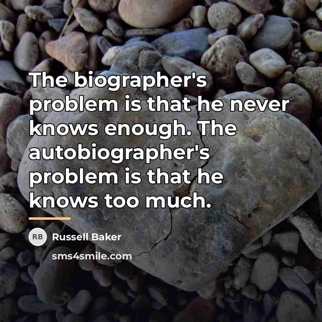 “The biographer's problem is that he never knows enough. The…” quote by Russell Baker