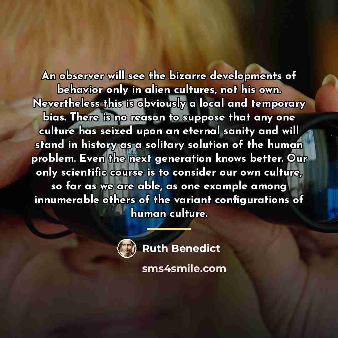 “An observer will see the bizarre developments of behavior only…” quote by Ruth Benedict