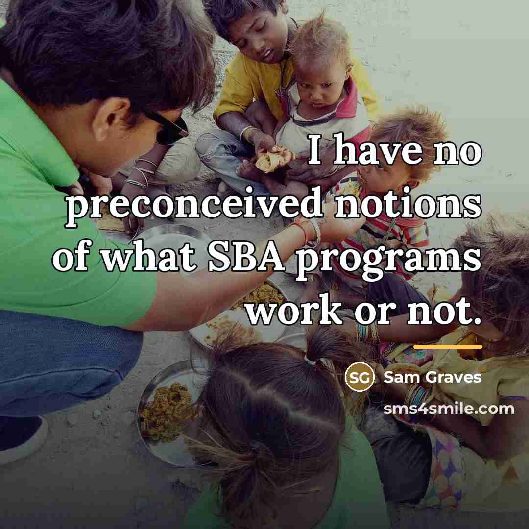 “I have no preconceived notions of what SBA programs work…” quote by Sam Graves