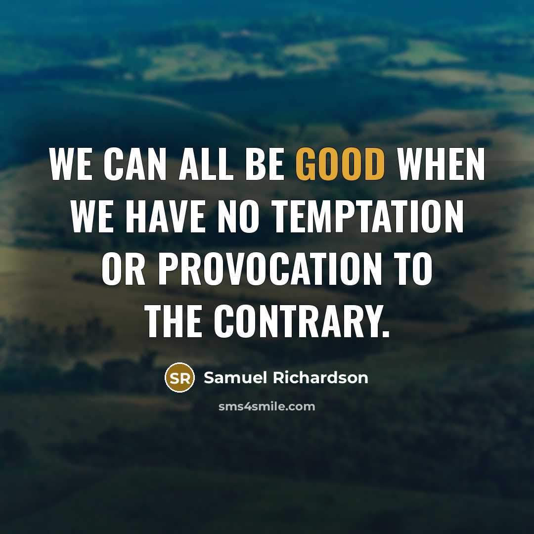 “We can all be good when we have no temptation…” quote by Samuel Richardson