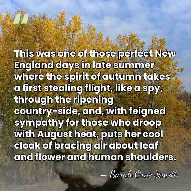 This was one of those perfect New England days in late summer&hellip; - Sarah Orne Jewett