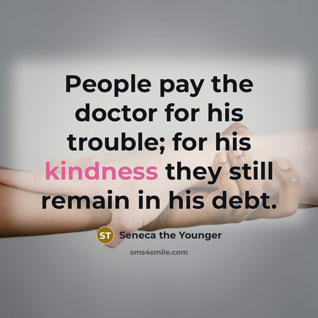 “People pay the doctor for his trouble; for his kindness…” quote by Seneca the Younger