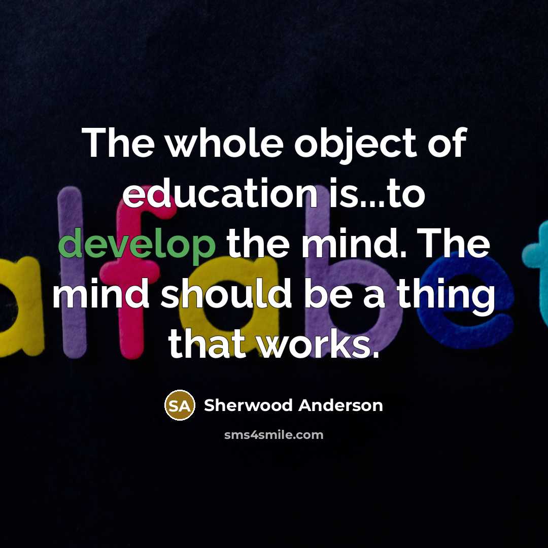 “The whole object of education is...to develop the mind. The…” quote by Sherwood Anderson